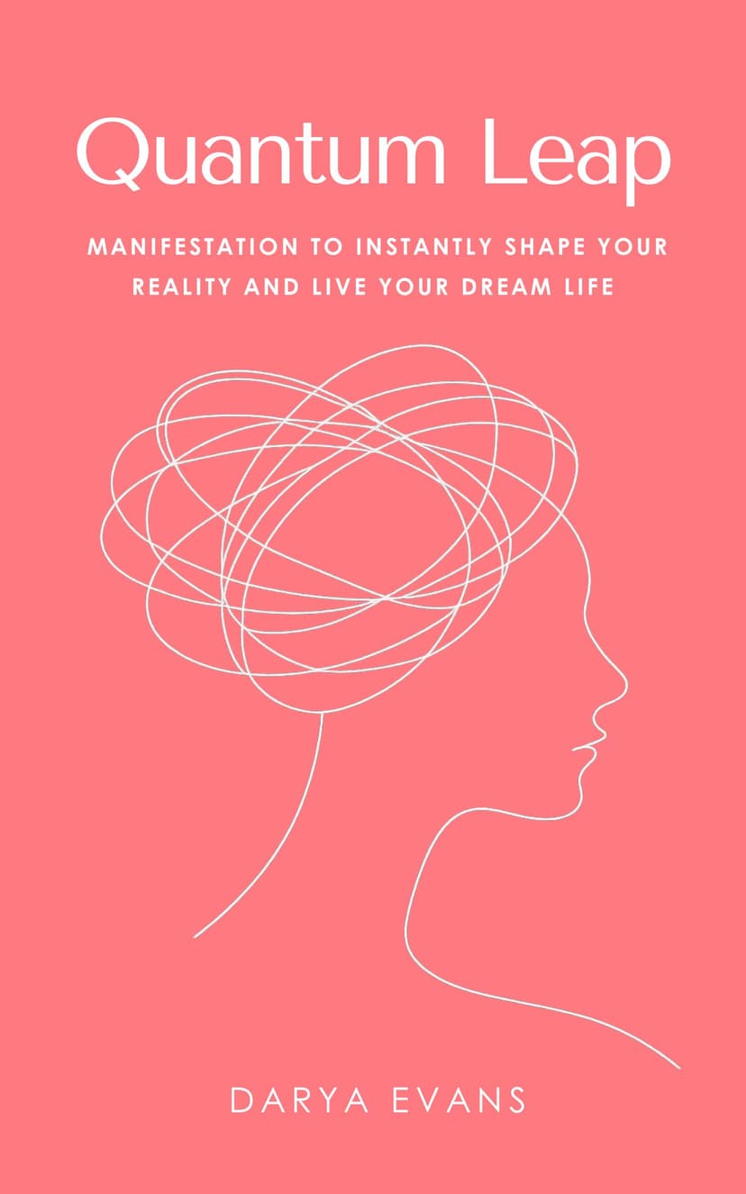 Quantum Leap: Manifestation to Instantly Shape Your Reality and Live Your Dream Life